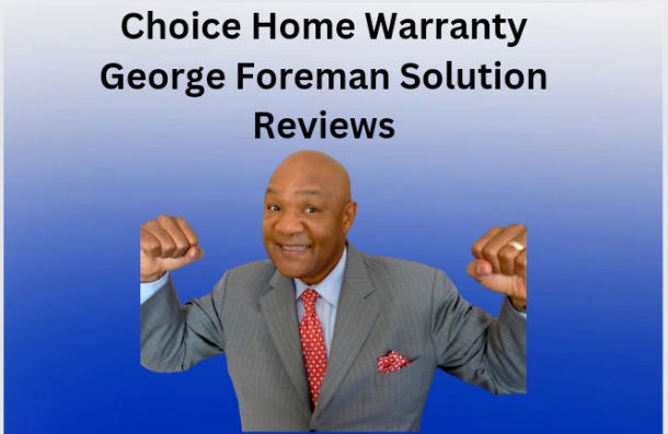 Choice Home Warranty George Foreman Solution Reviews